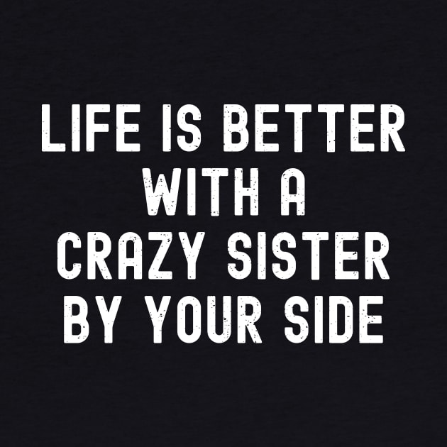 Life is Better with a Crazy Sister By Your Side by trendynoize